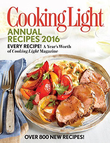 Cooking Light Annual Recipes 2016: Every Recipe! A Year's Worth of Cooking Light Magazine