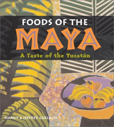 Foods of the Maya: A Taste of the YucatÃ¡n