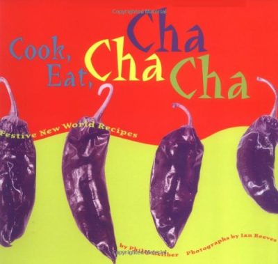 Cook, Eat, Cha Cha Cha: Festive New World Recipes