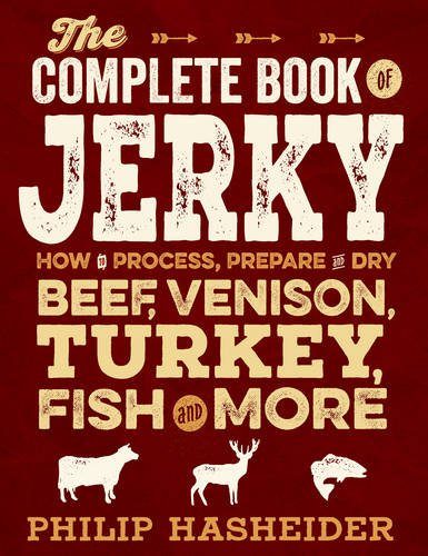 The Complete Book of Jerky: How to Process, Prepare, and Dry Beef, Venison, Turkey, Fish, and More (Complete Meat)