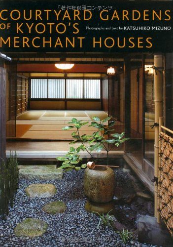 Courtyard Gardens of Kyoto's Merchant Houses