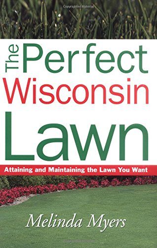 The Perfect Wisconsin Lawn: Attaining and Maintaining the Lawn You Want