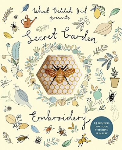 Secret Garden Embroidery: 15 Projects for Your Stitching Pleasure (What Delilah Did)