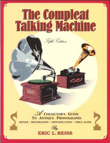 The Compleat Talking Machine; A Collector's Guide to Antique Phonographs