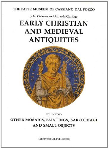 Early Christian and Medieval Antiquities: (Vol. 2) Other Mosaics, Paintings, Sarcophagi and Small Objects (The Paper Museum of Cassiano dal Pozzo. Series A: Antiquities and Architecture)