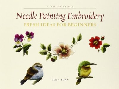 Needle Painting Embroidery: Fresh Ideas for Beginners (Milner Craft Series)