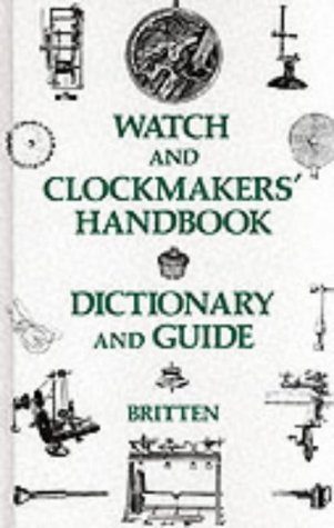 Watch and Clockmaker's Handbook, Dictionary and Guide