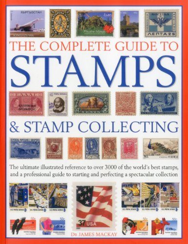 The Complete Guide to Stamps & Stamp Collecting: The ultimate illustrated reference to over 3000 of the world's best stamps, and a professional guide ... and perfecting a spectacular collection