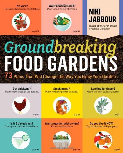 Groundbreaking Food Gardens: 73 Plans That Will Change the Way You Grow Your Garden