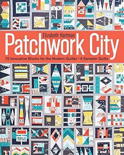 Patchwork City: 75 Innovative Blocks for the Modern Quilter 6 Sampler Quilts