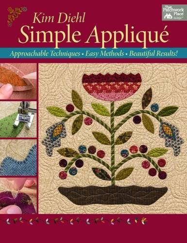 Simple Applique: Approachable Techniques, Easy Methods, Beautiful Results!