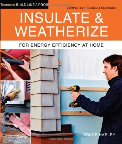 Insulate and Weatherize: For Energy Efficiency at Home (Taunton's Build Like a Pro)