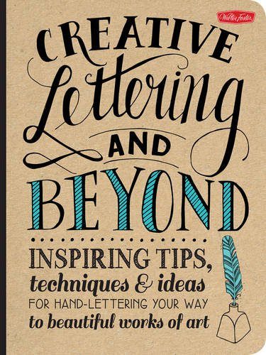 Creative Lettering and Beyond: Inspiring tips, techniques, and ideas for hand lettering your way to beautiful works of art (Creative...and Beyond)
