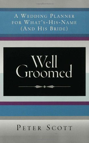 Well Groomed: A Wedding Planner for What's-His-Name (and His Bride)