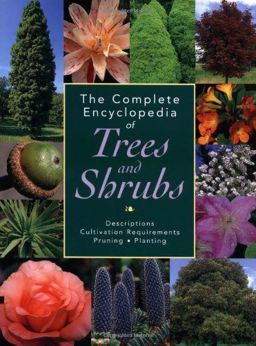 The Complete Encyclopedia of Trees and Shrubs: Descriptions, Cultivation Requirements, Pruning, Planting