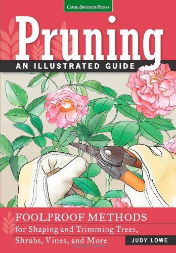 Pruning: An Illustrated Guide: Foolproof Methods for Shaping and Trimming Trees, Shrubs, Vines, and More