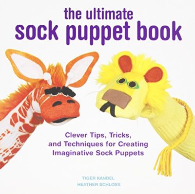 The Ultimate Sock Puppet Book: Clever Tips, Tricks, and Techniques for Creating Imaginative Sock Puppets