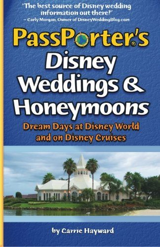 PassPorter's Disney Weddings and Honeymoons: Dream Days at Disney World and on Disney Cruises