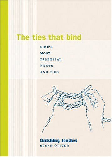 The Ties That Bind: Life's Most Essential Knots and Ties (Finishing Touches)