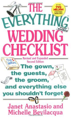The Everything Wedding Checklist: The Gown, the Guests, the Groom, and Everything Else You Shouldn't Forget