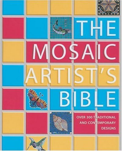 The Mosaic Artist's Bible: 300 Traditional & Contemporary Designs