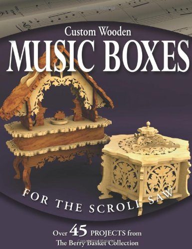 Custom Wooden Music Boxes for the Scroll Saw: Over 45 Projects from the Berry Basket Collection
