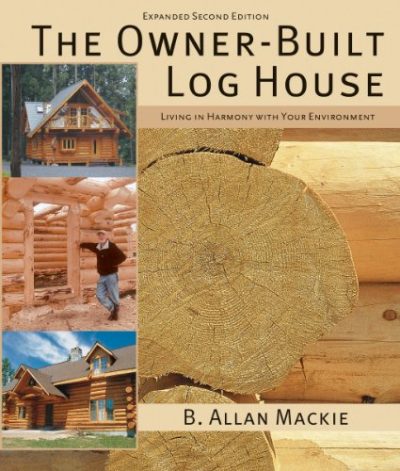 The Owner-Built Log House: Living in Harmony With Your Environment