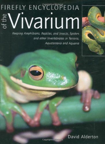 Firefly Encyclopedia of the Vivarium: Keeping Amphibians, Reptiles, and Insects, Spiders and other Invertebrates in Terraria, Aquaterraria, and Aquaria