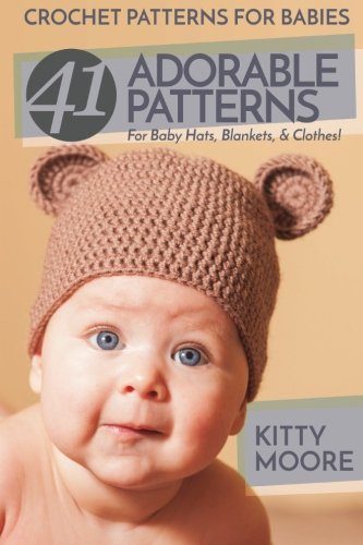 Crochet Patterns For Babies (2nd Edition): 41 Adorable Patterns For Baby Hats, Blankets, & Clothes!