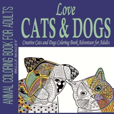 Love Cats & Dogs: Creative Cats and Dogs Coloring Book Adventure for Adults (Animal Coloring Book for Adults, Cats Coloring Book, Dogs Coloring Book) (Volume 1)