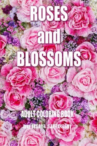 Adult Coloring Book: Roses and Blossoms: Paint and Color Flowers and Floral Designs (Adult Coloring Books)