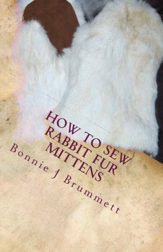How to Sew Rabbit Fur Mittens (Fur Crafting: A Forgotten Tradition) (Volume 3)