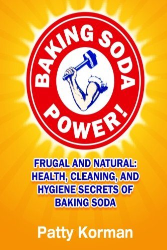 Baking Soda Power! Frugal and Natural: Health, Cleaning, and Hygiene Secrets of