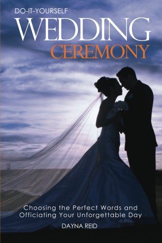 Do-It-Yourself Wedding Ceremony: Choosing the Perfect Words and Officiating Your Unforgettable Day