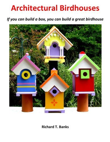 Architectural Birdhouses: If you can build a box, you can build a great birdhouse