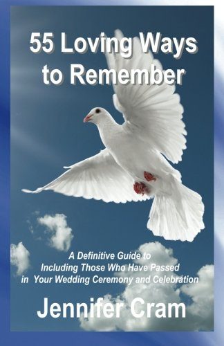 55 Loving Ways to Remember: A Definitive Guide to Including Those Who Have Passed in Your Wedding Ceremony and Celebration (Romantic Wedding Rituals)