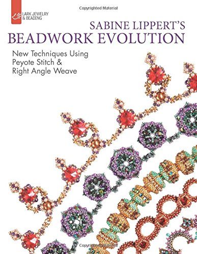 Sabine Lippert's Beadwork Evolution: New Techniques Using Peyote Stitch and Right Angle Weave (Lark Jewelry & Beading Bead Inspirations)