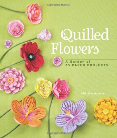 Quilled Flowers: A Garden of 35 Paper Projects
