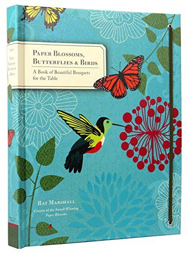 Paper Blossoms, Butterflies & Birds: A Book of Beautiful Bouquets for the Table