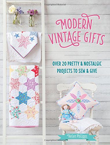 Modern Vintage Gifts: Over 20 Pretty and Nostalgic Gifts to Sew and Give