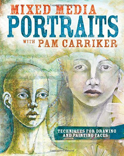 Mixed Media Portraits with Pam Carriker: Techniques for Drawing and Painting Faces