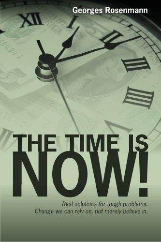 The Time Is Now!: Real solutions for tough problems. Change we can rely on, not merely believe in.