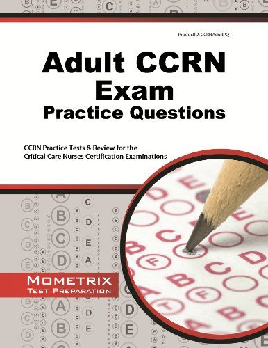 Adult CCRN Exam Practice Questions: CCRN Practice Tests & Review for the Critical Care Nurses Certification Examinations