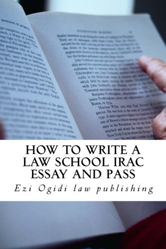 HOW TO WRITE A LAW SCHOOL IRAC ESSAY and Pass: Authored By A Bar Exam Expert Whose Bar Exam Essays Were Published! Look Inside!!!