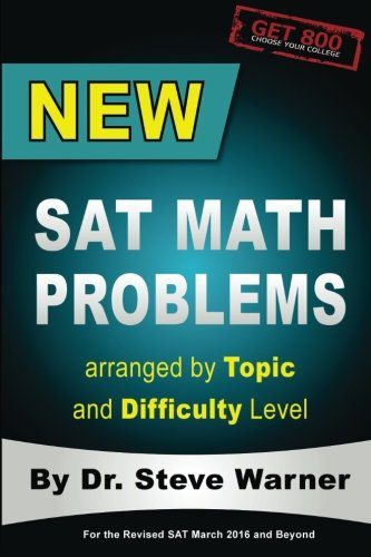 New SAT Math Problems arranged by Topic and Difficulty Level: For the Revised SAT March 2016 and Beyond (Get 800: Choose Your College)
