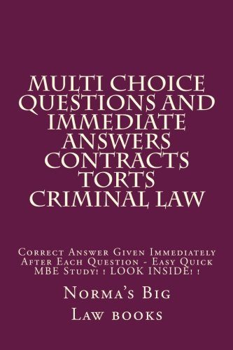 Multi choice questions and immediate answers Contracts Torts Criminal law: Correct Answer Given Immediately After Each Question - Easy Quick MBE Study! ! LOOK INSIDE! !