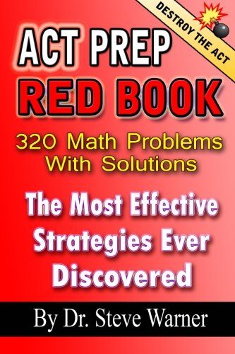 ACT Prep Red Book - 320 Math Problems With Solutions: The Most Effective Strategies Ever Discovered