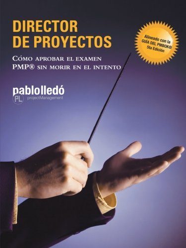 Director de Proyectos: CÃ³mo Aprobar El Examen PMP Sin Morir En El Intento (Spanish Edition)