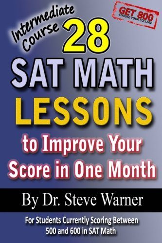 28 SAT Math Lessons to Improve Your Score in One Month - Intermediate Course: For Students Currently Scoring Between 500 and 600 in SAT Math