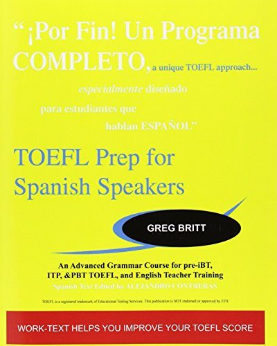 TOEFL Prep for Spanish Speakers: An Advanced Grammar Course for pre-iBT, ITP, & PBT TOEFL and English Teacher Training